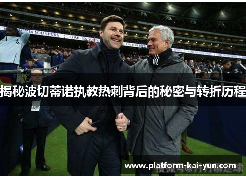 揭秘波切蒂诺执教热刺背后的秘密与转折历程