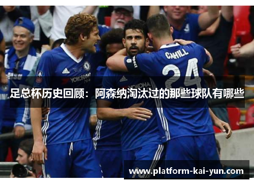 足总杯历史回顾：阿森纳淘汰过的那些球队有哪些