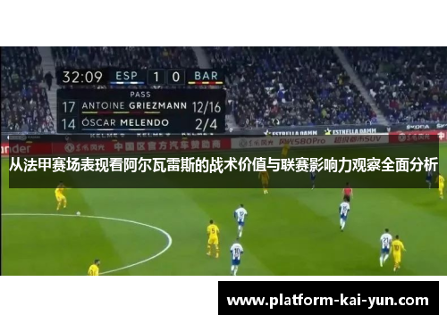 从法甲赛场表现看阿尔瓦雷斯的战术价值与联赛影响力观察全面分析 从法甲赛场表现看阿尔瓦雷斯的战术价值与联赛影响力观察全面分析