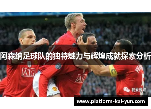 阿森纳足球队的独特魅力与辉煌成就探索分析