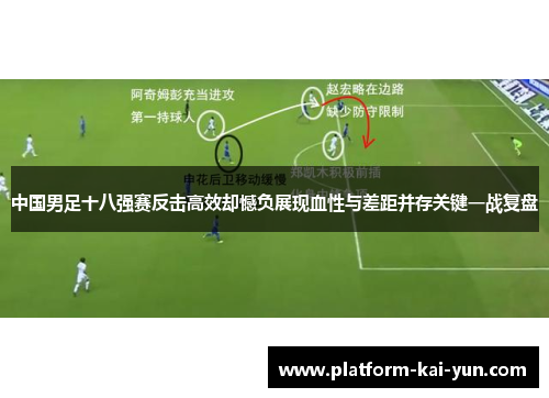 中国男足十八强赛反击高效却憾负展现血性与差距并存关键一战复盘
