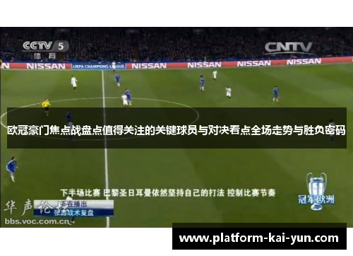 欧冠豪门焦点战盘点值得关注的关键球员与对决看点全场走势与胜负密码 欧冠豪门焦点战盘点值得关注的关键球员与对决看点全场走势与胜负密码