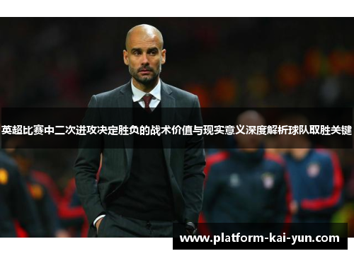 英超比赛中二次进攻决定胜负的战术价值与现实意义深度解析球队取胜关键